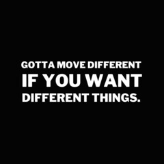 Inspirational and motivational quotes for success. Positive messages for difficult times - Gotta move different If you want different things.