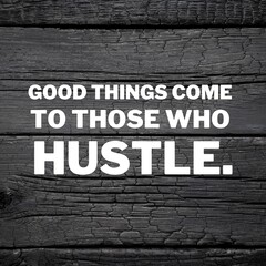 The hustle and motivational quotes for success. Positive messages for difficult times - Good things come to those who hustle.
