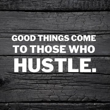 The hustle and motivational quotes for success. Positive messages for difficult times - Good things come to those who hustle.