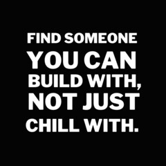 Fototapeta na wymiar Inspirational and motivational quotes for success. Positive messages for difficult times - Find someone you can build with,not just chill with.