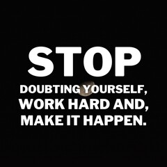 Inspirational and motivational quotes for success. Positive messages for difficult times - Stop doubting yourself,work hard and make it happen.