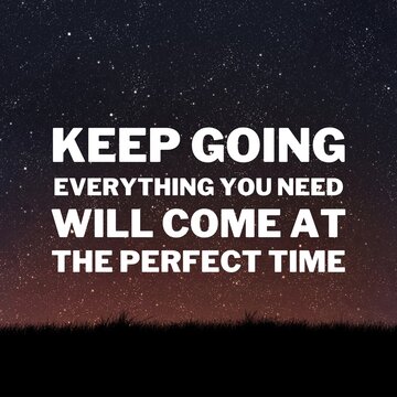 Inspirational and motivational quotes for success. Positive messages for difficult times - Keep going everything you need will come at the perfect time.