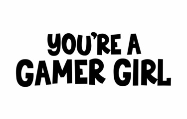 You're a gamer girl inspirational lettering design isolated on white background. Gamer quote for poster, card, textile etc. Flat style vector illustration