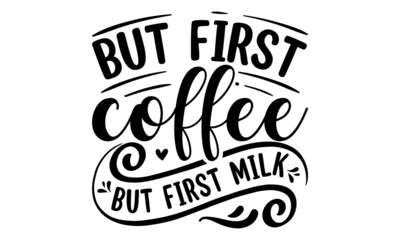 But first coffee but first milk, Hand drawn typography phrases, background inspirational positive quotes, motivational, typography, lettering design, Mothers day typographic vector