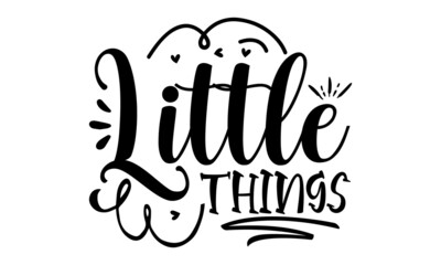 Little things, Vector typography for baby girl or boy, Kids 1st celebration lettering, Text design for cards and clothes, Family collection with design elements, Vector illustration isolated