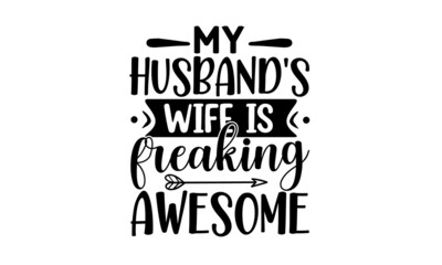 My husband's wife is freaking awesome, Hand drawn lettering quote for café and restaurant, Inscription for prints and posters, menu design, invitation cards, Can be used for bachelorette, sticker