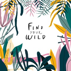 Floral frame, wild exotic plant and leaves composition, handwritten quote: find your wild. Vector illustration
