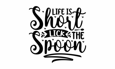 Life is short lick the spoon, Inspirational vector, Modern hand written print design for decoration isolated on white background, Food related modern lettering quote, Cooking related monochrome poster