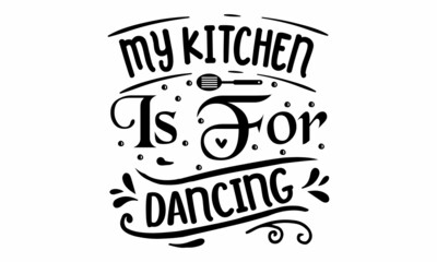 My kitchen is for dancing, Food related modern lettering quote, Modern hand written print design for decoration isolated on white background, Cooking wall art print, Vector vintage illustration