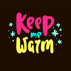 Keep me warm - inspire motivational quote. Hand drawn beautiful lettering. Print for inspirational poster, t-shirt, bag, cups, card, flyer, sticker, badge. Cute original funny vector sign