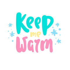 Keep me warm - inspire motivational quote. Hand drawn beautiful lettering. Print for inspirational poster, t-shirt, bag, cups, card, flyer, sticker, badge. Cute original funny vector sign