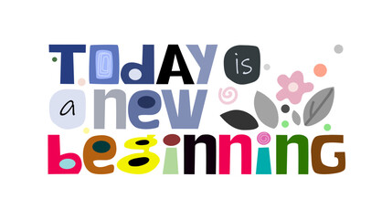 Life quotes affirmation today is a new beginning. Colourful artistic typeface for banners blogs advertisements. Motivation phrase.
