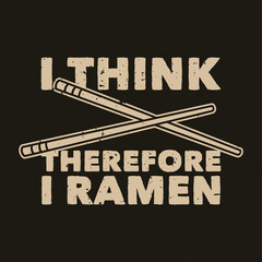 vintage slogan typography i think therefore i ramen for t shirt design