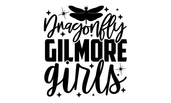 Dragonfly Gilmore girls - Dragonfly t shirt design, Hand drawn lettering phrase isolated on white background, Calligraphy graphic design typography element, Hand written vector sign, svg
