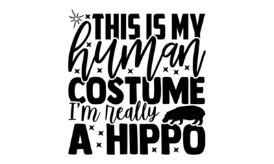 This is my human costume I’m really a hippo - Hippo t shirt design, Hand drawn lettering phrase, Calligraphy t shirt design, svg Files for Cutting Cricut and Silhouette, card, flyer, EPS 10