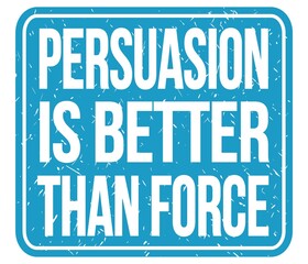 PERSUASION IS BETTER THAN FORCE, words on blue stamp sign