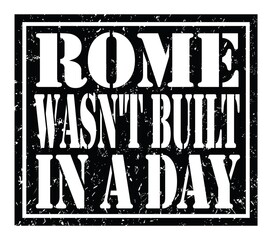 ROME WASN'T BUILT IN A DAY, text written on black stamp sign