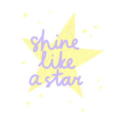 Fototapeta na wymiar Shine Like A Star handwritten vector lettering quote. Cute illustration with star and inscription phrase isolated on white. Hand drawn inspirational saying text, motivational poster print design