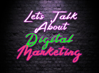 Lets talk About Digital Marketing Neon sign. Glowing Bright lettering on dark brick wall background.  Neon effect text. Digital Marketing discussion Concept 