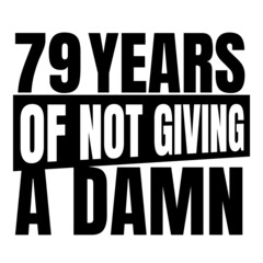 79 Years of not giving a damn, seventy nine, Birthday, 79th Birthday Gifts for Men Women