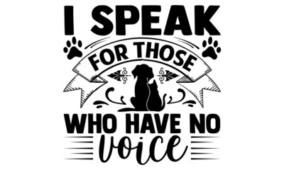 I speak for those who have no voice- Veterinarian t shirts design, Hand drawn lettering phrase, Calligraphy t shirt design, Isolated on white background, svg Files for Cutting Cricut, Silhouette, EPS