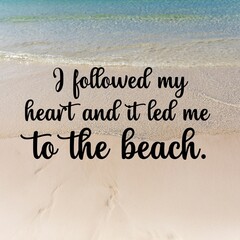 
Travel and inspirational quotes. Positive messages for tough times.Quotes for posting on social media - 
I followed my heart and it led me to the beach.