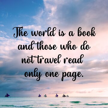 
Travel and inspirational quotes. Positive messages for tough times.Quotes for posting on social media - 
The world is a book and those who do not travel read only one page.