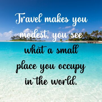 
Travel and inspirational quotes. Positive messages for tough times.Quotes for posting on social media - 
Travel makes you modest,you see what a small place occupy in the world.
