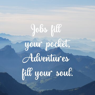 
Travel and inspirational quotes. Positive messages for tough times.Quotes for posting on social media - 
Jobs fill your pocket adventures fill your soul.