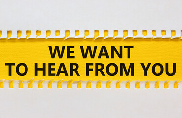 Support symbol. Concept words 'we want to hear from you' on white and yellow paper. Beautiful yellow background. Business and support concept.