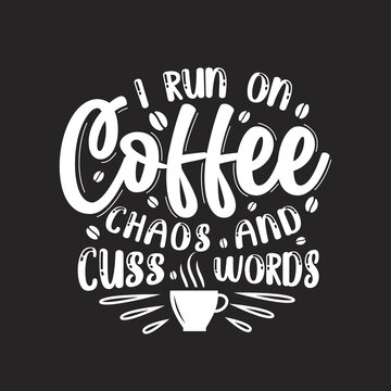 I run on Coffee chaos and cuss words, Coffee quotes lettering design.