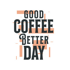 Good Coffee, Better Day