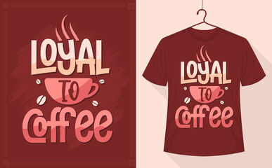 Loyal to Coffee - Coffee quote t-shirt design