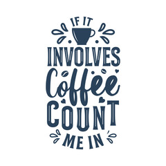 If It Involves Coffee, Count Me in - coffee quote for coffee lover