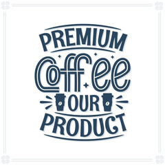 Premium Coffee our products, coffee quote lettering
