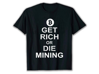 Get rich or die mining, bitcoin t-shirt design, ethereum t-shirt, crypto t-shirt, crypto t-shirt designs, best crypto t-shirts, funny crypto shirts,