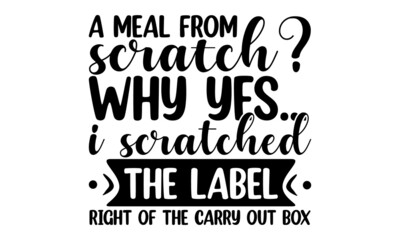A meal from scratch  why yes i scratched the label right of the carry out box eps, Food related modern lettering quote, Modern hand written print design for decoration isolated on white background
