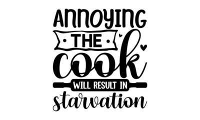 Annoying the cook will result in starvation, Modern hand written print design for decoration isolated on white background, Food related modern lettering quote, Cooking wall art print, Vector vintage i