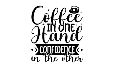 Coffee in one hand confidence in the other, hand drawn lettering phrase isolated on the white background, Fun brush ink inscription for photo overlays, Beauty, body care, premium cosmetics, delicious