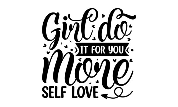 Girl do it for you More self love, Vector quote for blog or sale, Time to something nice, Beauty, body care, premium cosmetics, delicious, tasty food, ego, trendy print