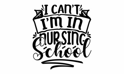 I can't, I'm in nursing school, hand lettered Thank You Nurses saying phrase vector, mug , or For banner and poste