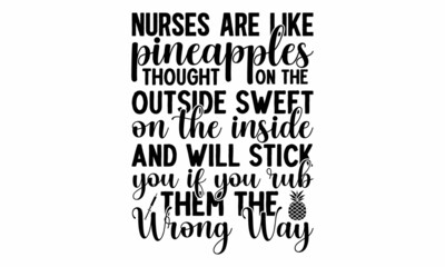 Nurses are like pineapples thought on the outside sweet on the inside and will stick you if you rub them the wrong way, hand lettered Thank You Nurses saying phrase vector, mug , or For banner and pos