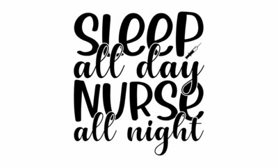 Fototapeta na wymiar Sleep all day nurse all night, Lettering, Can be used for prints bags, posters, cards, Calligraphy vector, Ink illustration