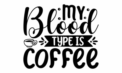 My blood type is coffee , Lettering, Can be used for prints bags, posters, cards,  mug , or For banner and poste