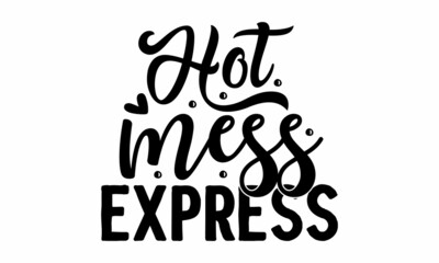 Hot mess express, hand lettering inscription positive quote design, motivation and inspiration phrase, poster, crad, label, mug and gift design