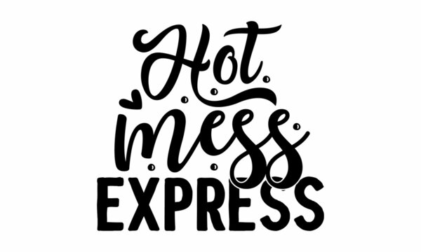 Hot mess express, hand lettering inscription positive quote design, motivation and inspiration phrase, poster, crad, label, mug and gift design