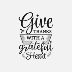 Fototapeta na wymiar Give Thanks With A Grateful Heart lettering, thanksgiving quote for t-shirt, print, card, mug and much more