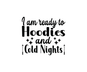 I am ready for hoodies and cold nights t-shirt Design