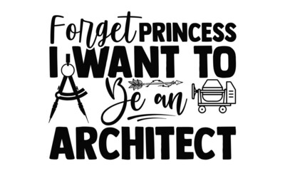 Forget princess I want to be an architect- Architect t shirts design, Hand drawn lettering phrase, Calligraphy t shirt design, Isolated on white background, svg Files for Cutting Cricut, Silhouette