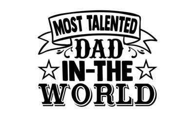Most talented dad in the world- Architect t shirts design, Hand drawn lettering phrase, Calligraphy t shirt design, Isolated on white background, svg Files for Cutting Cricut, Silhouette, EPS 10